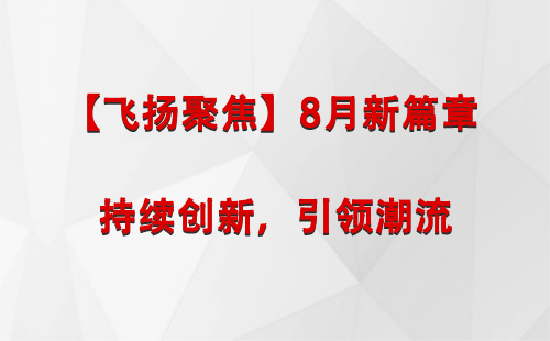 泾源【飞扬聚焦】8月新篇章 —— 持续创新，引领潮流